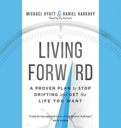 Living Forward: A Proven Plan to Stop Drifting and Get the Life You Want by Michael Hyatt Paperback Book