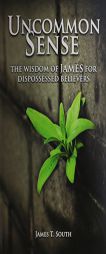 Uncommon Sense: The Wisdom of James for Dispossessed Believers by James T. South Paperback Book