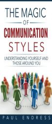 The Magic of Communication Styles: Understanding Yourself And Those Around You by Paul Endress Paperback Book