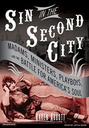 Sin in the Second City: Madams, Ministers, Playboys, and the Battle for America's Soul by Karen Abbott Paperback Book