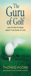 The Guru of Golf: And Other Stories about the Game of Life by Thomas Moore Paperback Book