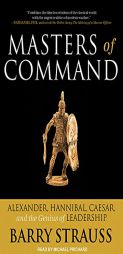 Masters of Command: Alexander, Hannibal, Caesar, and the Genius of Leadership by Barry Strauss Paperback Book