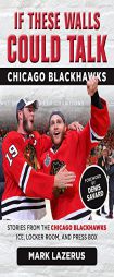 If These Walls Could Talk: Chicago Blackhawks: Stories from the Chicago Blackhawks' Ice, Locker Room, and Press Box by Mark Lazerus Paperback Book