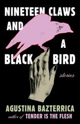 Nineteen Claws and a Black Bird: Stories by Agustina Bazterrica Paperback Book