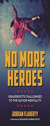 No More Heroes: Grassroots Challenges to the Savior Mentality by Jordan Flaherty Paperback Book