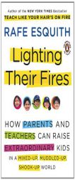 Lighting Their Fires: How Parents and Teachers Can Raise Extraordinary Kids in a Mixed-up, Muddled-up, Shook-up World by Rafe Esquith Paperback Book