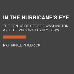 In the Hurricane's Eye: The Genius of George Washington and the Victory at Yorktown by Nathaniel Philbrick Paperback Book