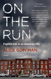 On the Run: Fugitive Life in an American City by Alice Goffman Paperback Book