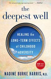 The Deepest Well: Healing the Long-Term Effects of Childhood Adversity by Nadine Burke Harris Paperback Book