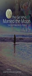 The Girl Who Married the Moon: Tales from Native North America by Joseph Bruchac Paperback Book