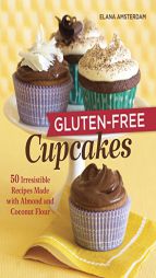 Gluten-Free Cupcakes: 50 Irresistible Recipes Made with Almond and Coconut Flour by Elana Amsterdam Paperback Book