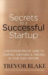 Secrets to a Successful Startup: A Recession-Proof Guide to Starting, Surviving & Thriving in Your Own Venture by Trevor Blake Paperback Book