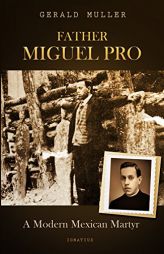 Father Miguel Pro: A Modern Mexican Martyr by Gerald Muller Paperback Book