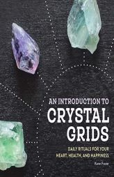 An Introduction to Crystal Grids: Daily Rituals for Your Heart, Health, and Happiness by Karen Frazier Paperback Book