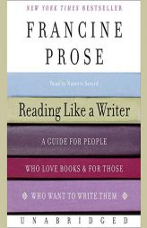 Reading Like a Writer: A Guide for People Who Love Books and for Those Who Want to Write Them by Francine Prose Paperback Book