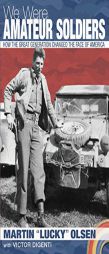 We Were Amateur Soldiers: How the Great Generation Changed the Face of America by Martin Arthur Olsen Paperback Book