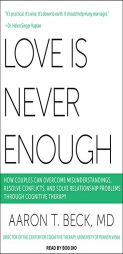 Love Is Never Enough: How Couples Can Overcome Misunderstandings, Resolve Conflicts, and Solve Relationship Problems Through Cognitive Therapy by Aaron T. Beck Paperback Book
