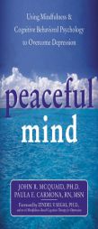 Peaceful Mind: Using Mindfulness and Cognitive Behavioral Psychology to Overcome Depression by John R. McQuaid Paperback Book