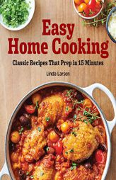Easy Home Cooking: Classic Recipes That Prep in 15 Minutes by Linda Larsen Paperback Book
