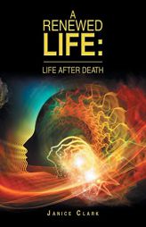 A Renewed Life: Life After Death by Janice Clark Paperback Book