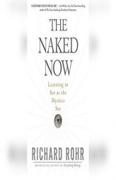 The Naked Now: Learning To See As the Mystics See by Richard Rohr Paperback Book