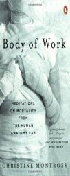 Body of Work: Meditations on Mortality from the Human Anatomy Lab by Christine Montross Paperback Book
