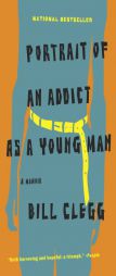 Portrait of an Addict as a Young Man: A Memoir by Bill Clegg Paperback Book