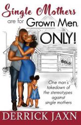 Single Mothers Are for Grown Men, Only! by Derrick Jaxn Paperback Book