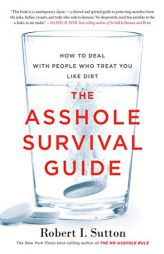 The Asshole Survival Guide: How to Deal with People Who Treat You Like Dirt by Robert I. Sutton Paperback Book
