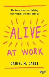 Alive at Work: The Neuroscience of Helping Your People Love What They Do by  Paperback Book