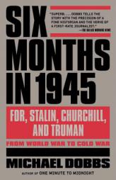 Six Months in 1945: FDR, Stalin, Churchill, and Truman--from World War to Cold War (Vintage) by Michael Dobbs Paperback Book