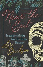 Near the Exit: Travels with the Not-So-Grim Reaper by Lori Erickson Paperback Book