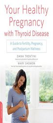 Your Healthy Pregnancy with Thyroid Disease: A Guide to Fertility, Pregnancy, and Postpartum Wellness by Dana Trentini Paperback Book