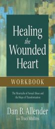 Healing the Wounded Heart Workbook: The Heartache of Sexual Abuse and the Hope of Transformation by Dan Allender Paperback Book