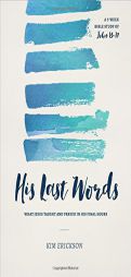 His Last Words: What Jesus Taught and Prayed in His Final Hours (John 13-17) by Kim Erickson Paperback Book