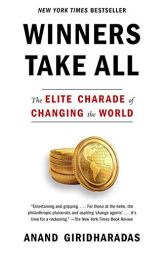 Winners Take All: The Elite Charade of Changing the World by Anand Giridharadas Paperback Book