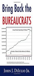 Bring Back the Bureaucrats: Why More Federal Workers Will Lead to Better (and Cheaper!) Government by John Diiluio Paperback Book