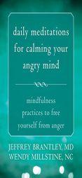 Daily Meditations for Calming Your Angry Mind: Mindfulness Practices to Free Yourself from Anger by Jeffrey Brantley Paperback Book