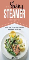The Skinny Steamer Recipe Book: Delicious Healthy, Low Calorie, Low Fat Steam Cooking Recipes Under 300, 400 & 500 Calories by Cooknation Paperback Book