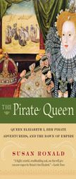 The Pirate Queen: Queen Elizabeth I, Her Pirate Adventurers, and the Dawn of Empire by Susan Ronald Paperback Book