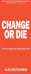 Change or Die: The Three Keys to Change at Work and in Life by Alan Deutschman Paperback Book