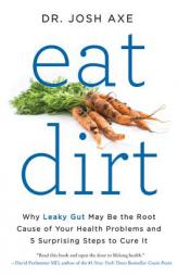 Eat Dirt: Why Leaky Gut May Be the Root Cause of Your Health Problems and 5 Surprising Steps to Cure It by Josh Axe Paperback Book