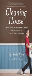 Cleaning House: A Mom's Twelve-Month Experiment to Rid Her Home of Youth Entitlement by Kay Wills Wyma Paperback Book