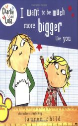 Charlie and Lola: I Want to Be Much More Bigger Like You by Lauren Child Paperback Book