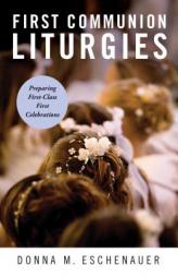 First Communion Liturgies: Preparing First-Class First Celebrations by Donna M. Eschenauer Paperback Book