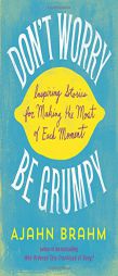 Don't Worry, Be Grumpy: Inspiring Stories for Making the Most of Each Moment by Ajahn Brahm Paperback Book