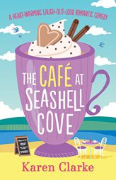 The Cafe at Seashell Cove: A heartwarming laugh out loud romantic comedy by Karen Clarke Paperback Book