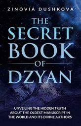 The Secret Book of Dzyan: Unveiling the Hidden Truth about the Oldest Manuscript in the World and Its Divine Authors by Zinovia Dushkova Paperback Book