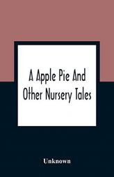 A Apple Pie And Other Nursery Tales: Forty-Eight Pages Of Illustrations by Unknown Paperback Book