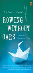 Rowing Without Oars: A Memoir of Living and Dying by Ulla-carin Lindquist Paperback Book